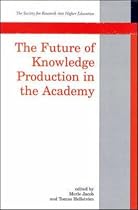 The Future Of Knowledge Production In The Academy (Society for Research into Higher Education)