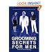 GROOMING SECRETS FOR MEN: THE ULTIMATE GUIDE TO LOOKING AND FEELING YOUR BEST