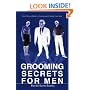 GROOMING SECRETS FOR MEN: THE ULTIMATE GUIDE TO LOOKING AND FEELING YOUR BEST