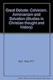 The great debate : Calvinism, Arminianism and salvation