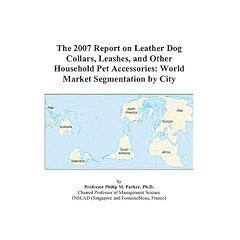 The 2007 Report on Leather Dog Collars, Leashes, and Other Household Pet Accessories: World Market Segmentation by City