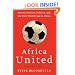 Africa United: Soccer, Passion, Politics, and the First World Cup in Africa