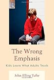 ISBN 9781475803396 product image for The Wrong Emphasis: Kids Learn What Adults Teach | upcitemdb.com