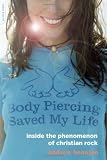 Image of Body Piercing Saved My Life: Inside the Phenomenon of Christian Rock