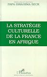 La stratégie culturelle de la France en Afrique: L'enseignement colonial (1817-1960)