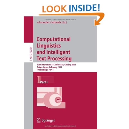 Computational Linguistics and Intelligent Text Processing: 12th International Conference, CICLing 2011, Tokyo, Japan, February 20-26, 2011. ... Computer Science and General Issues) Alexander Gelbukh