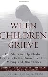 When Children Grieve: For Adults to Help Children Deal with Death, Divorce, Pet Loss, Moving, and Other Losses