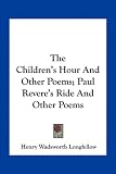 The Childrens Hour And Other Poems; Paul Reveres Ride And Other Poems