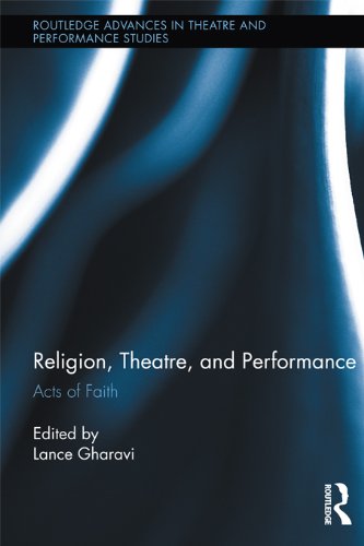 Religion, Theatre, and Performance: Acts of Faith (Routledge Advances in Theatre & Performance Studies)