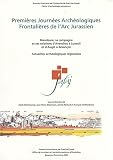 Premi�res Journ�es Arch�ologiques Frontali�res de l'Arc Jurassien : Mandeure, sa campagne et ses relations d'Avenches � Luxeuil et d'Augst � Besan�on - Actualit�s arch�ologiques r�gionales