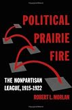 Political Prairie Fire: The Nonpartisan Leauge, 1915-1922