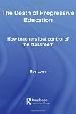 The Death of Progressive Education: How Teachers Lost Control of the Classroom