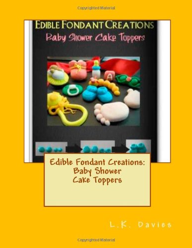 Edible Fondant Creations: Baby Shower Cake Toppers (Volume 5)