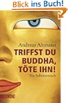 Triffst du Buddha, t�te ihn! Ein Selb...