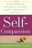 Self-Compassion: Stop Beating Yourself Up and Leave Insecurity Behind [ SELF-COMPASSION: STOP BEATING YOURSELF UP AND LEAVE INSECURITY BEHIND ] by Neff, Kristin ( Author) on May, 01, 2011 Hardcover