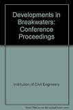 Developments in breakwaters : proceedings of the conference on Breakwaters '85, organized by the Institution of Civil Engineers and held in London on 2-4 October 1985
