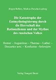 Die Katastrophe der Entmythologisierung durch die Herrschaft des Rationalismus und der Mythos des russischen Volkes: Homer - Augustinus - Thomas - Luther - Descartes usw - - Konfuzius -Solowj&oacute;w - Markus Porsche-Ludwig, J&uuml;rgen Bellers