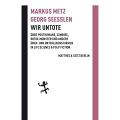Wir Untote: �ber Posthumane, Zombies, Botox-Monster und andere �ber- und Unterlebensformen in Life Science & Pulp Fiction