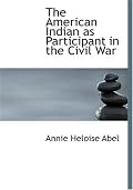 The American Indian as Participant in the Civil War (Large Print Edition)