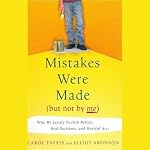 Mistakes Were Made (But Not By Me): Why We Justify Foolish Beliefs, Bad Decisions and Hurtful Acts | Carol Tavris,Elliot Aronson