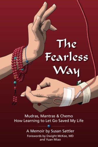 The Fearless Way: Mudras, Mantras & Chemo - How Learning to Let Go Saved My Life, by Susan Sattler