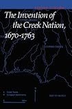 The Invention of the Creek Nation, 1670-1763 (Indians of the Southeast)