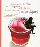 La cuisine des elfes, des dragons, des hobbits et autres créatures fantastiques
