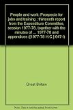 People and work : prospects for jobs and training : thirteenth report from the Expenditure Committee, session 1977-78, together with the minutes of evidence taken before the Social Services and Employ