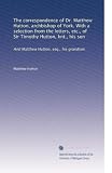 The correspondence of Dr. Matthew Hutton, archbishop of York. With a selection from the letters, etc., of Sir Timothy Hutton, knt., his son: And Matthew Hutton, esq., his grandson