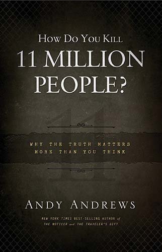 How Do You Kill 11 Million People?: Why the Truth Matters More Than You Think by Andrews, Andy published by Thomas Nelson (2012) Hardcover