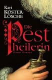Die Pestheilerin: Roman - Kari K&ouml;ster-L&ouml;sche