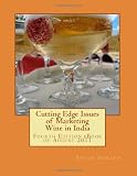 Cutting Edge Issues of Marketing Wine in India: Fourth Edition eBook of August 2011 (Volume 4)