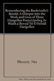 Cofio'r beirdd : cipolwg ar waith a bywyd tri o feirdd Llangollen = Remembering the bards : a glimpse into the work and lives of three Llangollen poets : Jonathan Hughes, Taliesin o Eifion, Gwilym Cei
