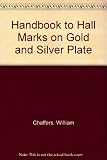 Handbook to hall marks on gold & silver of Great Britain and Ireland : with tables of the annual date letters employed in the Assay Offices