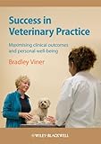 Success in veterinary practice : maximizing clinical outcomes and personal well-being