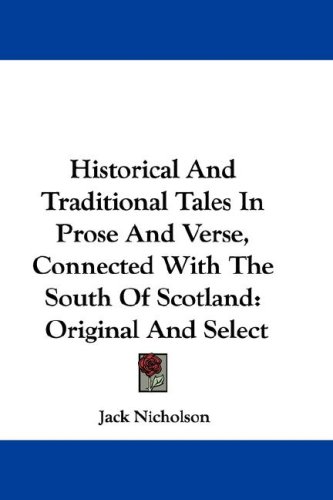 Historical And Traditional Tales In Prose And Verse, Connected With The South Of Scotland: Original And Select