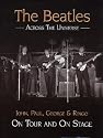 The Beatles Across the Universe: John, Paul, George and Ringo on Tour and on Stage