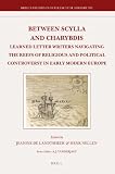 Between Scylla and Charybdis : learned letter writers navigating the reefs of religious and political controversy in early modern Europe