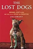 The Lost Dogs: Michael Vick's Dogs and Their Tale of Rescue and Redemption