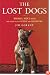 The Lost Dogs: Michael Vick's Dogs and Their Tale of Rescue and Redemption