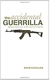 The Accidental Guerrilla: Fighting Small Wars in the Midst of a Big One