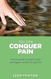 You can conquer pain : how to break the pain cycle and regain control of your life