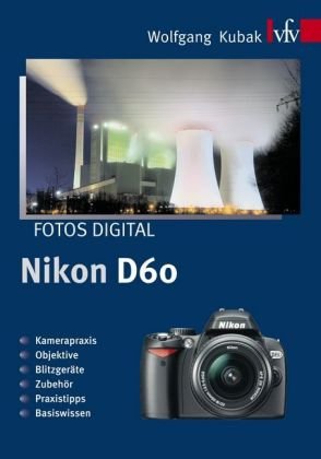 Fotos digital - Nikon D60: Kamerapraxis - Objektive - Blitzger&auml;te - Zubeh&ouml;r - Praxistipps - Basiswissen