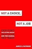 Not a Choice, Not a Job: Exposing the Myths about Prostitution and the Global Sex Trade