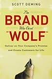 The Brand Who Cried Wolf: Deliver on Your Company's Promise and Create Customers for Life