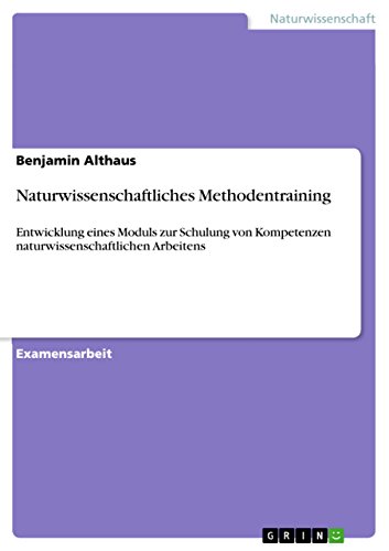 Naturwissenschaftliches Methodentraining: Entwicklung eines Moduls zur Schulung von Kompetenzen naturwissenschaftlichen Arbeitens (German Edition)