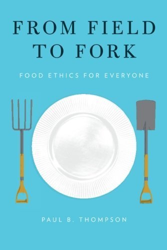 From Field to Fork: Food Ethics for Everyone From Field to Fork: Food Ethics for Everyone