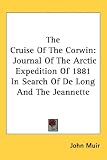 The Cruise Of The Corwin: Journal of the Arctic Expedition of 1881 in Search of De Long and the Jeannette
