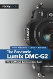 The Panasonic Lumix DMC-G2: The Unofficial Quintessential Guide