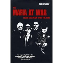 The Mafia at War: Allied Collusion with the Mob: Mussolini, Hitler and the Mob